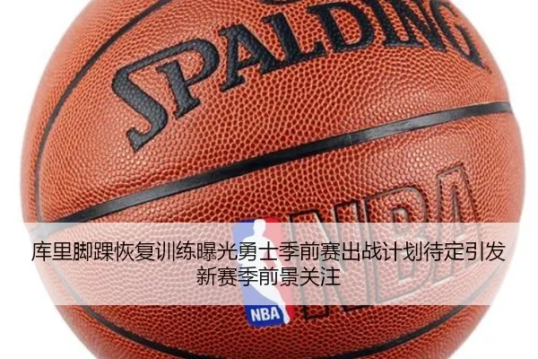 库里脚踝恢复训练曝光勇士季前赛出战计划待定引发新赛季前景关注 - kaiyun