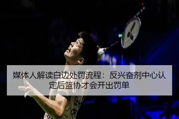 媒体人解读白边处罚流程：反兴奋剂中心认定后篮协才会开出罚单 - kaiyun
